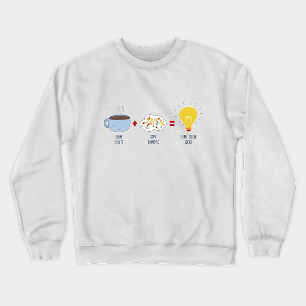 Some Coffee + Some Thinking = Some Great Ideas Crewneck Sweatshirt by KathrinLegg